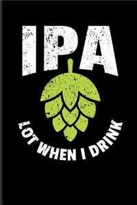 IPA Lot When I Drink