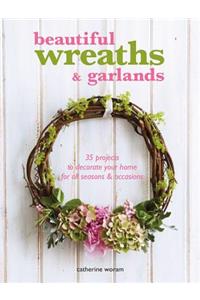 Beautiful Wreaths & Garlands: 35 Projects to Decorate Your Home for All Seasons & Occasions