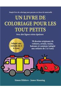 Simple livre de coloriage pour garçons en classe de maternelle: Un livre de coloriage pour les tout-petits avec des lignes extra-épaisses: 50 dessins originaux de voitures, avions, trains, bateaux et camions (ada