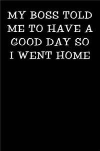 My Boss Told Me to Have a Good Day So I Went Home