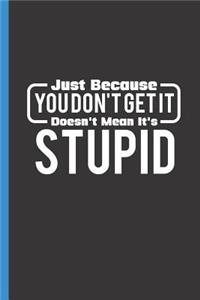 Just Because You Don't Get It Doesn't Mean It's Stupid