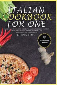 Italian Cookbook for One: More than 120 Very Easy Recipes for Beginners! Delight yourself like in a restaurant with the best meals for weight loss and heart health!