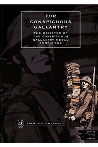 FOR CONSPICUOUS GALLANTRY. The Register of the Conspicuous Gallantry Medal 1855-1992