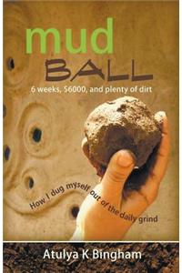 Mud Ball - How I Dug Myself Out of the Daily Grind