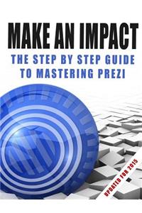 Make an Impact: The Step by Step Guide to Mastering Prezi