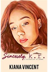 Sincerely, K.R.: A Collection of Poems
