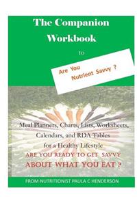 The Companion Workbook to Are You Nutrient Savvy?: Are You Nutrient Savvy Meal Planners, Charts, Lists, Worksheets, Calendars, and RDA Tables for a Healthy Lifestyle