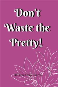 Don't Waste The Pretty!