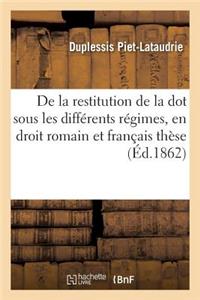 de la Restitution de la Dot Sous Les Différents Régimes, En Droit Romain Et En Droit Français Thèse