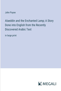 Alaeddin and the Enchanted Lamp; A Story Done into English from the Recently Discovered Arabic Text