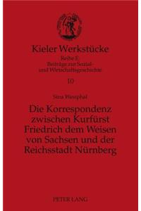 Die Korrespondenz zwischen Kurfuerst Friedrich dem Weisen von Sachsen und der Reichsstadt Nuernberg
