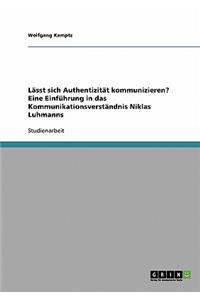 Lässt sich Authentizität kommunizieren? Eine Einführung in das Kommunikationsverständnis Niklas Luhmanns