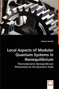 Local Aspects of Modular Quantum Systems in Nonequilibrium - Thermodynamic Nonequilibrium Phenomena on the Quantum Scale