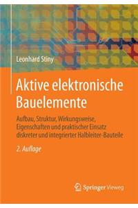 Aktive Elektronische Bauelemente: Aufbau, Struktur, Wirkungsweise, Eigenschaften Und Praktischer Einsatz Diskreter Und Integrierter Halbleiter-Bauteile