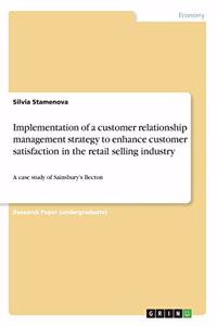 Implementation of a customer relationship management strategy to enhance customer satisfaction in the retail selling industry