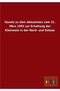 Gesetz Zu Dem Abkommen Vom 31. Marz 1992 Zur Erhaltung Der Kleinwale in Der Nord- Und Ostsee