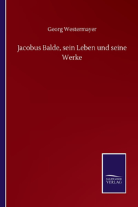 Jacobus Balde, sein Leben und seine Werke