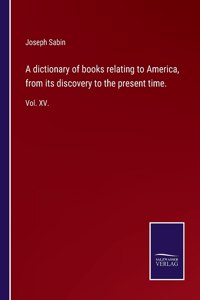 A dictionary of books relating to America, from its discovery to the present time.