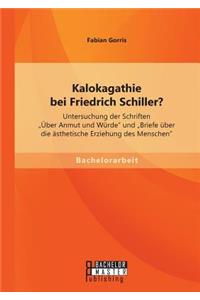 Kalokagathie bei Friedrich Schiller? Untersuchung der Schriften Über Anmut und Würde und Briefe über die ästhetische Erziehung des Menschen