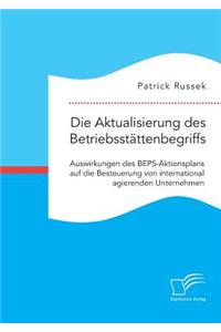 Aktualisierung des Betriebsstättenbegriffs. Auswirkungen des BEPS-Aktionsplans auf die Besteuerung von international agierenden Unternehmen