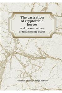 The Castration of Cryptorchid Horses and the Ovariotomy of Troublesome Mares
