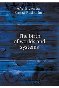 The Birth of Worlds and Systems