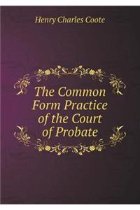 The Common Form Practice of the Court of Probate
