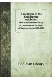 A Catalogue of the Shakespeare Exhibition Held in the Bodleian Library to Commemorate the Death of Shakespeare, April 23, 1616