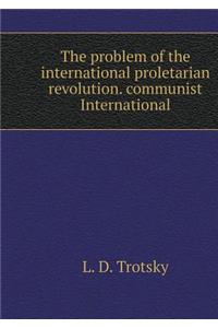 The Problem of the International Proletarian Revolution. Communist International