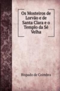 Os Mosteiros de Lorvao e de Santa Clara e o Templo da Se Velha