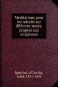 Meditations pour les retraits sur differens sujets, propres aux religieuses