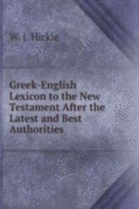 Greek-English Lexicon to the New Testament After the Latest and Best Authorities