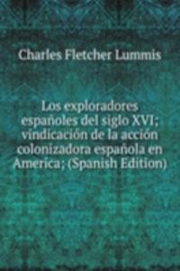 Los exploradores espanoles del siglo XVI; vindicacion de la accion colonizadora espanola en America; (Spanish Edition)