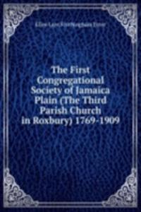 First Congregational Society of Jamaica Plain (The Third Parish Church in Roxbury) 1769-1909