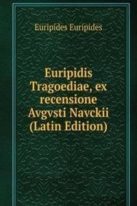 Euripidis Tragoediae, ex recensione Avgvsti Navckii (Latin Edition)