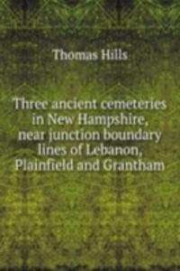 Three ancient cemeteries in New Hampshire, near junction boundary lines of Lebanon, Plainfield and Grantham