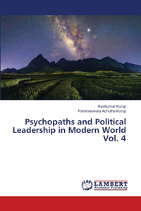 Psychopaths and Political Leadership in Modern World Vol. 4
