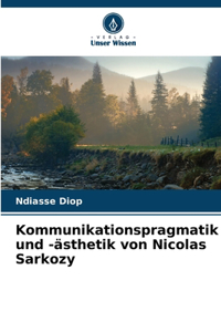 Kommunikationspragmatik und -ästhetik von Nicolas Sarkozy