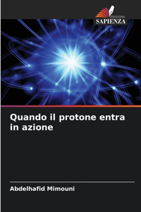 Quando il protone entra in azione