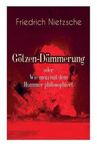 Götzen-Dämmerung oder Wie man mit dem Hammer philosophiert