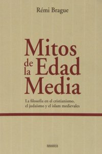 Mitos de la edad media: La filosofia en el cristianismo, el judaismo y el islam medievales