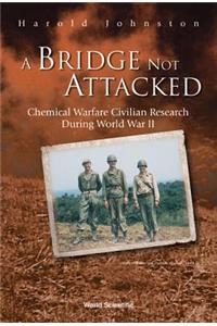 Bridge Not Attacked, A: Chemical Warfare Civilian Research During World War II