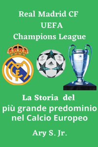 Real Madrid CF UEFA Champions - La Storia del più grande predominio nel Calcio Europeo