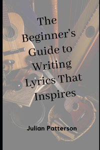Beginner's Guide to Writing Lyrics That Inspire