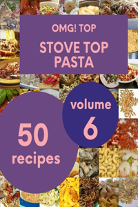 OMG! Top 50 Stove Top Pasta Recipes Volume 6