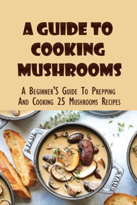 A Guide To Cooking Mushrooms