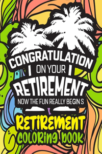 Congratulation on Your Retirement Now the Fun Really Begins - Retirement Coloring Book