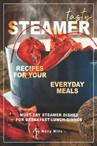 Tasty Steamer Recipes for Your Everyday Meals