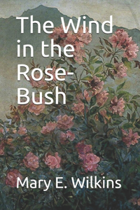 The Wind in the Rose-Bush