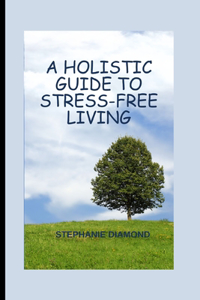 Holistic Guide to Stress-Free Living